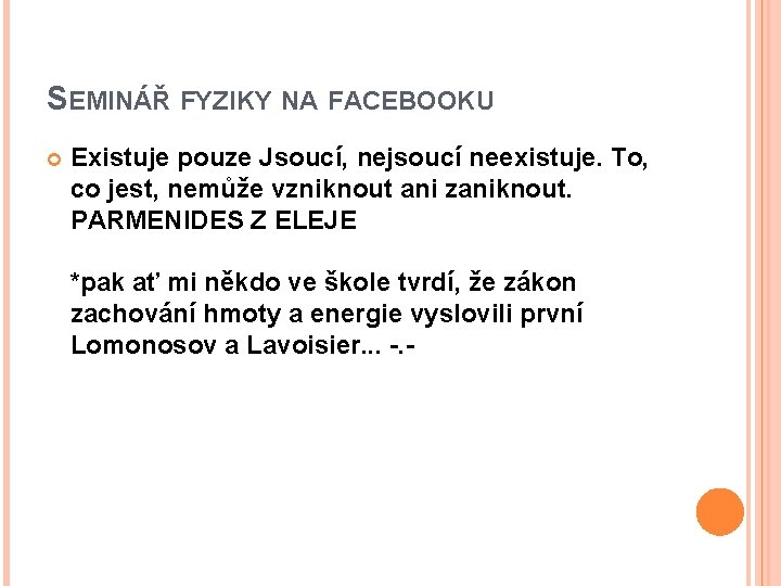 SEMINÁŘ FYZIKY NA FACEBOOKU Existuje pouze Jsoucí, nejsoucí neexistuje. To, co jest, nemůže vzniknout