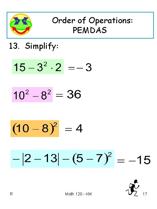 Order of Operations: PEMDAS 13. Simplify: R Math 120 - KM 17 