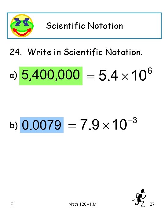 Scientific Notation 24. Write in Scientific Notation. a) b) R Math 120 - KM