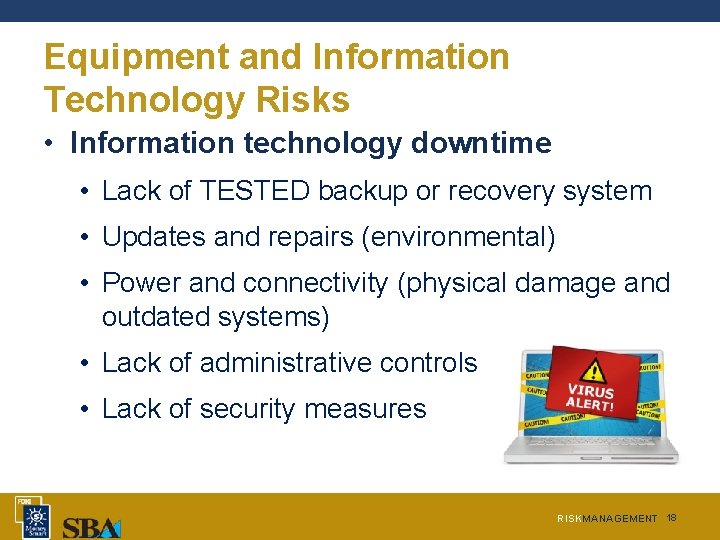 Equipment and Information Technology Risks • Information technology downtime • Lack of TESTED backup Equipment and Information Technology Risks • Information technology downtime • Lack of TESTED backup