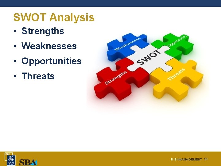 SWOT Analysis • Strengths • Weaknesses • Opportunities • Threats RISKMANAGEMENT 31  SWOT Analysis • Strengths • Weaknesses • Opportunities • Threats RISKMANAGEMENT 31