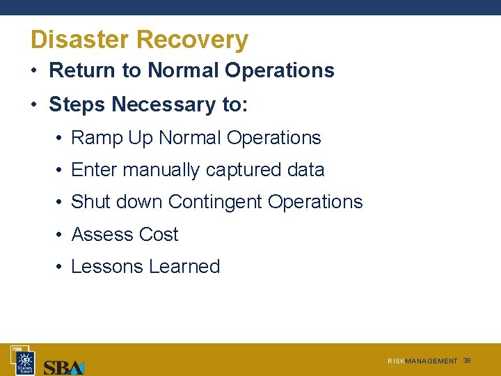 Disaster Recovery • Return to Normal Operations • Steps Necessary to: • Ramp Up Disaster Recovery • Return to Normal Operations • Steps Necessary to: • Ramp Up