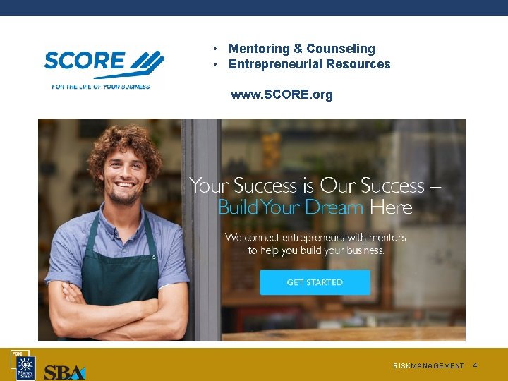 • Mentoring & Counseling • Entrepreneurial Resources www. SCORE. org RISKMANAGEMENT 4   • Mentoring & Counseling • Entrepreneurial Resources www. SCORE. org RISKMANAGEMENT 4