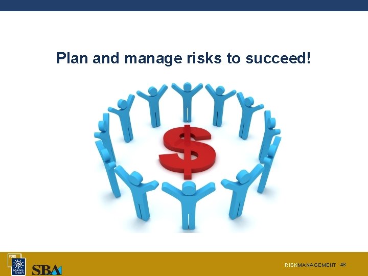 Plan and manage risks to succeed! RISKMANAGEMENT 48  Plan and manage risks to succeed! RISKMANAGEMENT 48