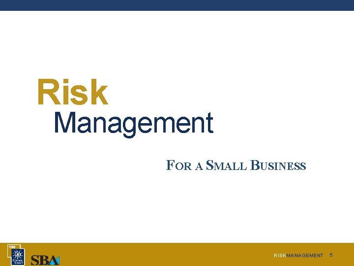 Risk Management FOR A SMALL BUSINESS RISKMANAGEMENT 5  Risk Management FOR A SMALL BUSINESS RISKMANAGEMENT 5