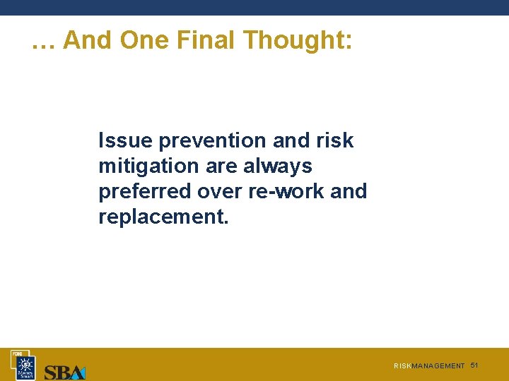 … And One Final Thought: Issue prevention and risk mitigation are always preferred over … And One Final Thought: Issue prevention and risk mitigation are always preferred over