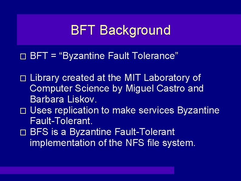 BFT Background � BFT = “Byzantine Fault Tolerance” Library created at the MIT Laboratory