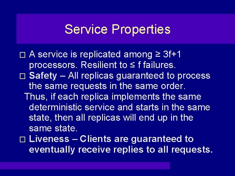 Service Properties A service is replicated among ≥ 3 f+1 processors. Resilient to ≤