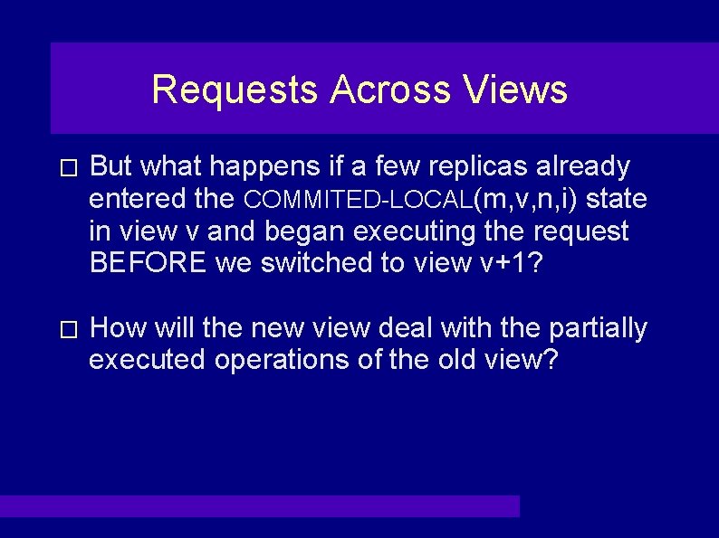 Requests Across Views � But what happens if a few replicas already entered the