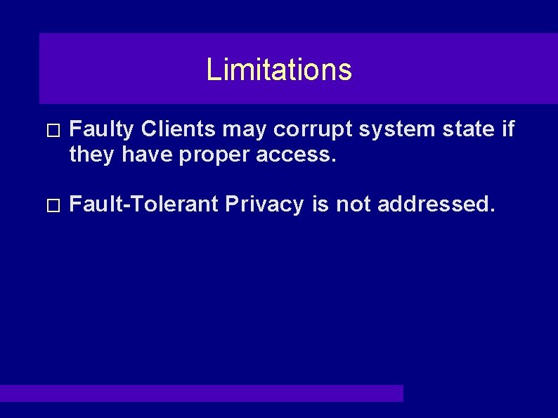 Limitations � Faulty Clients may corrupt system state if they have proper access. �