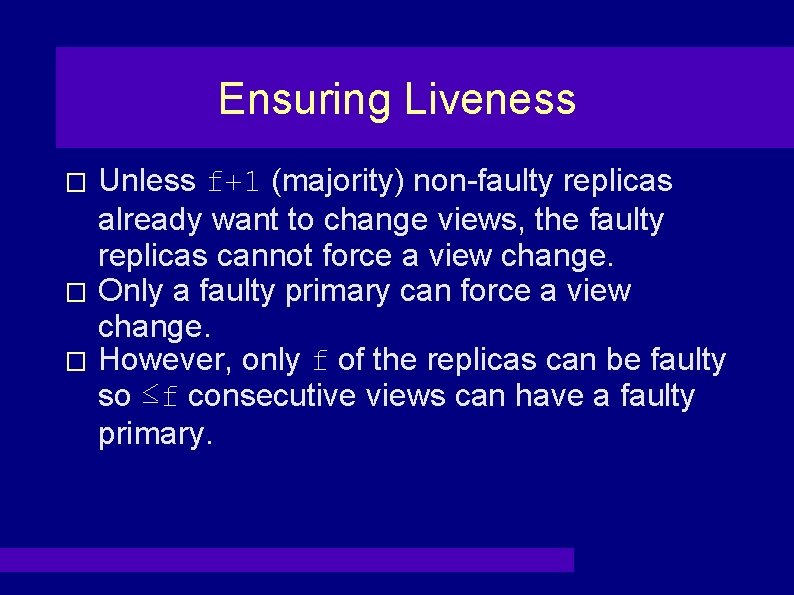 Ensuring Liveness Unless f+1 (majority) non-faulty replicas already want to change views, the faulty