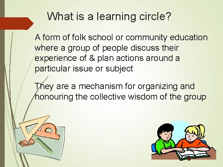 What is a learning circle? A form of folk school or community education where