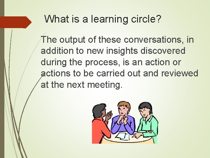 What is a learning circle? The output of these conversations, in addition to new