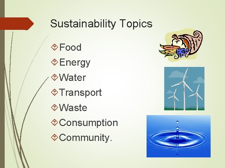 Sustainability Topics Food Energy Water Transport Waste Consumption Community. 