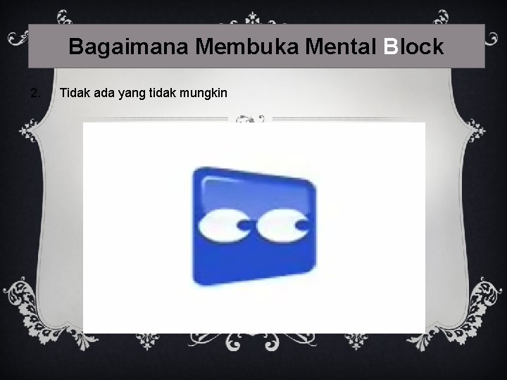 Bagaimana Membuka Mental Block 2. Tidak ada yang tidak mungkin 