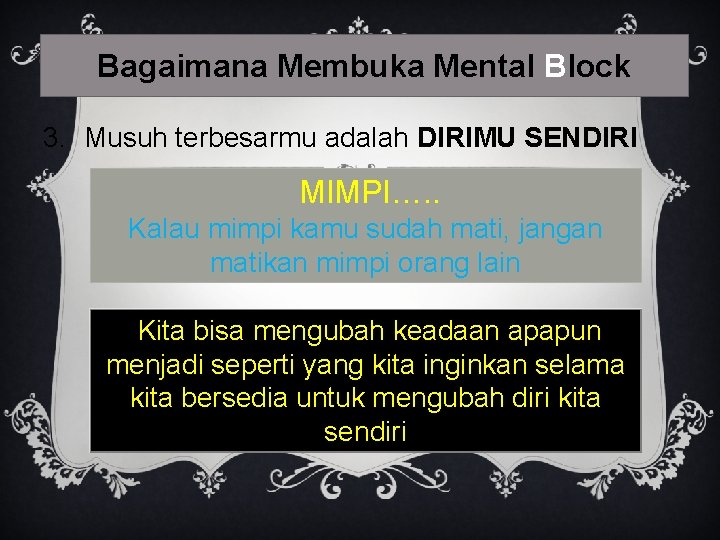 Bagaimana Membuka Mental Block 3. Musuh terbesarmu adalah DIRIMU SENDIRI MIMPI…. . Kalau mimpi