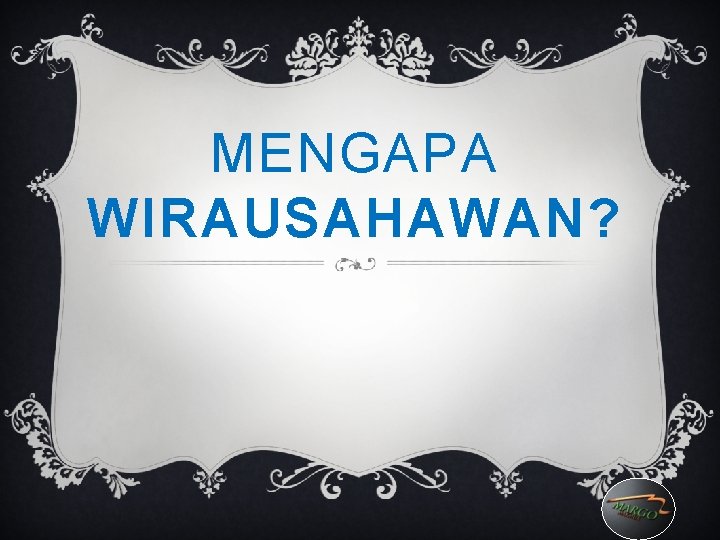 MENGAPA WIRAUSAHAWAN? 