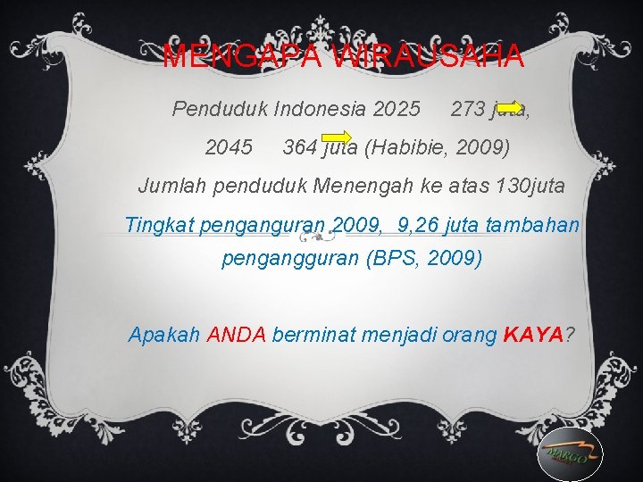 MENGAPA WIRAUSAHA Penduduk Indonesia 2025 2045 273 juta, 364 juta (Habibie, 2009) Jumlah penduduk