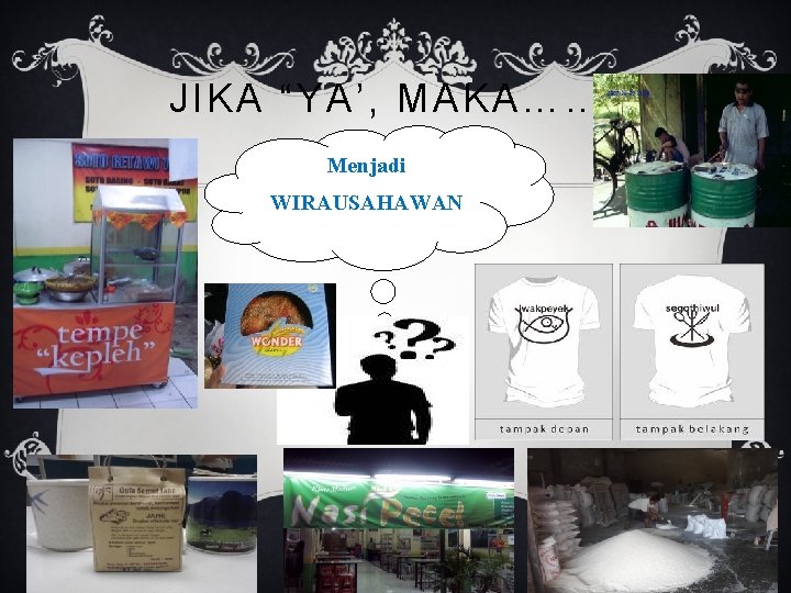 JIKA “YA’, MAKA……. Menjadi WIRAUSAHAWAN 