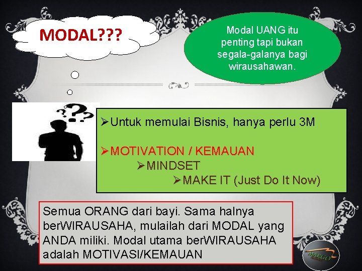 MODAL? ? ? Modal UANG itu penting tapi bukan segala-galanya bagi wirausahawan. ØUntuk memulai