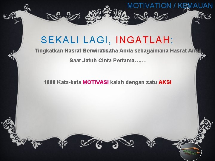 MOTIVATION / KEMAUAN SEKALI LAGI, INGATLAH: Tingkatkan Hasrat Berwirausaha Anda sebagaimana Hasrat Anda Saat