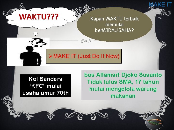 MAKE IT WAKTU? ? ? Kapan WAKTU terbaik memulai ber. WIRAUSAHA? ØMAKE IT (Just