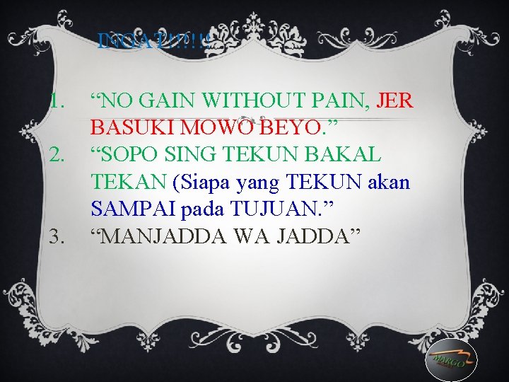 INGAT!!!!!! 1. 2. 3. “NO GAIN WITHOUT PAIN, JER BASUKI MOWO BEYO. ” “SOPO