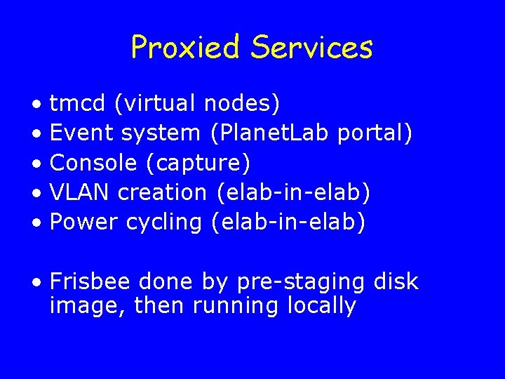 Proxied Services • tmcd (virtual nodes) • Event system (Planet. Lab portal) • Console