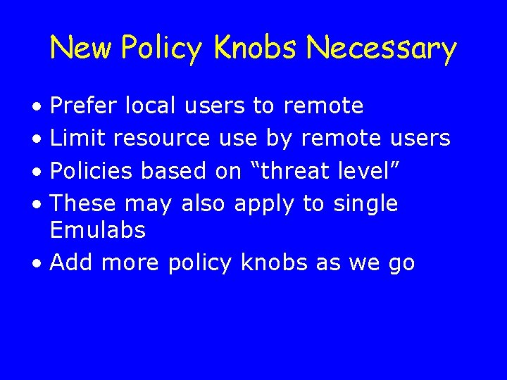 New Policy Knobs Necessary • Prefer local users to remote • Limit resource use
