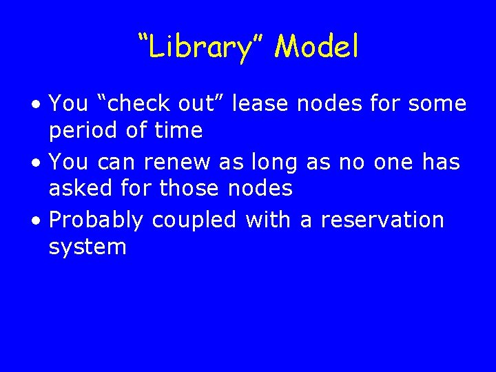 “Library” Model • You “check out” lease nodes for some period of time •