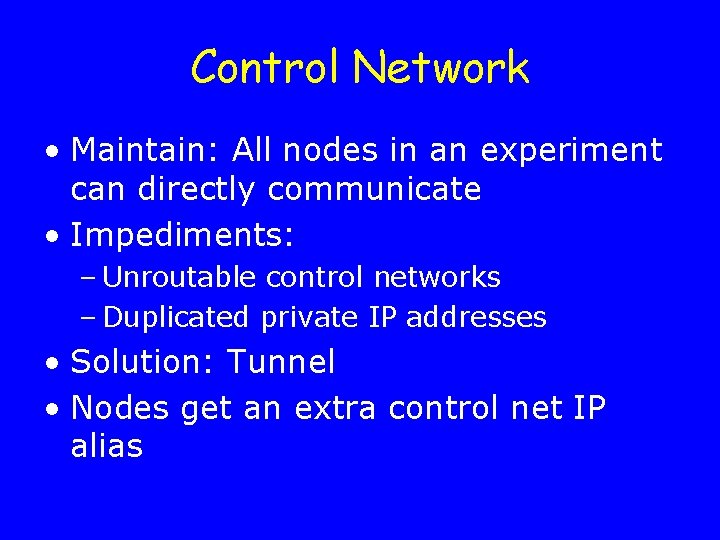 Control Network • Maintain: All nodes in an experiment can directly communicate • Impediments: