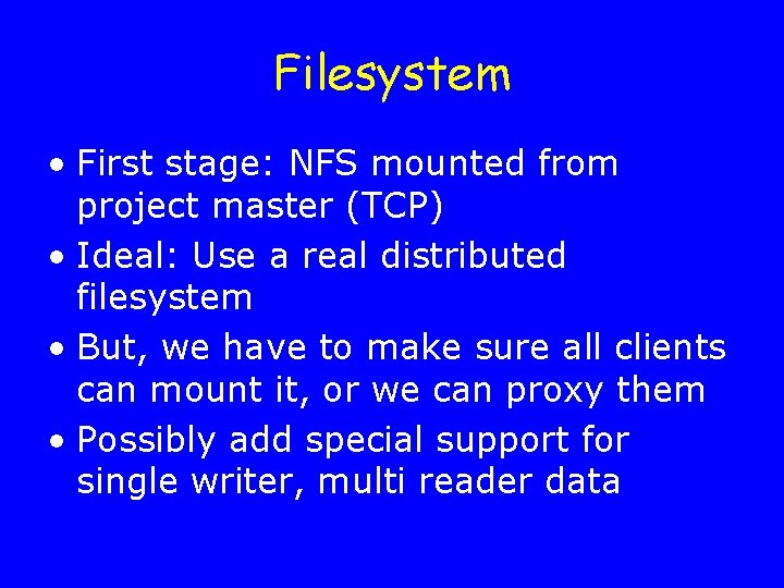 Filesystem • First stage: NFS mounted from project master (TCP) • Ideal: Use a