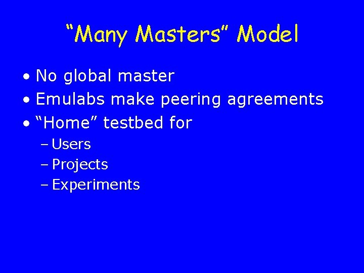 “Many Masters” Model • No global master • Emulabs make peering agreements • “Home”