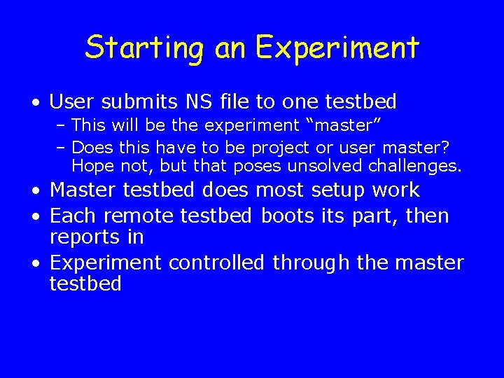 Starting an Experiment • User submits NS file to one testbed – This will