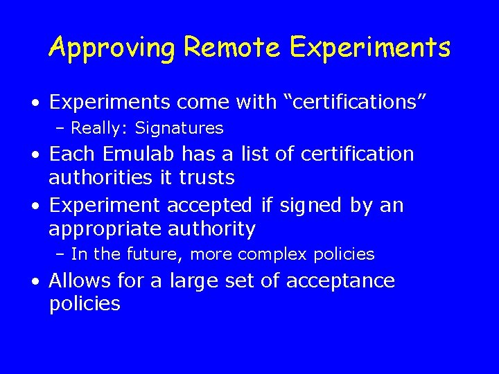 Approving Remote Experiments • Experiments come with “certifications” – Really: Signatures • Each Emulab
