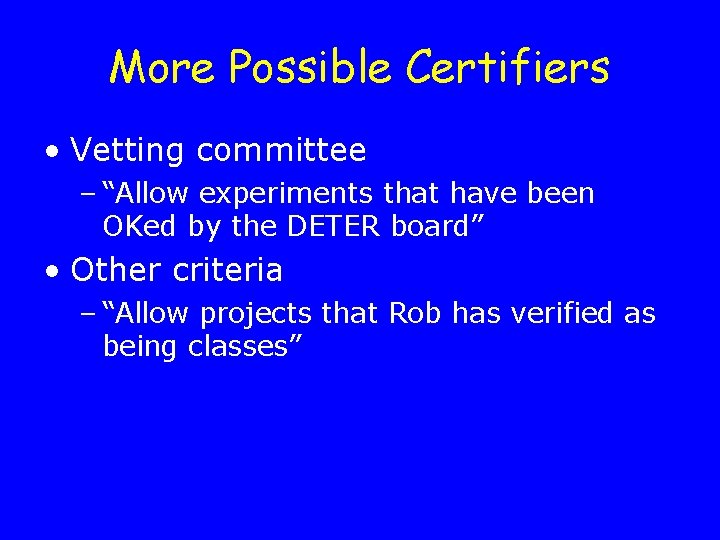 More Possible Certifiers • Vetting committee – “Allow experiments that have been OKed by