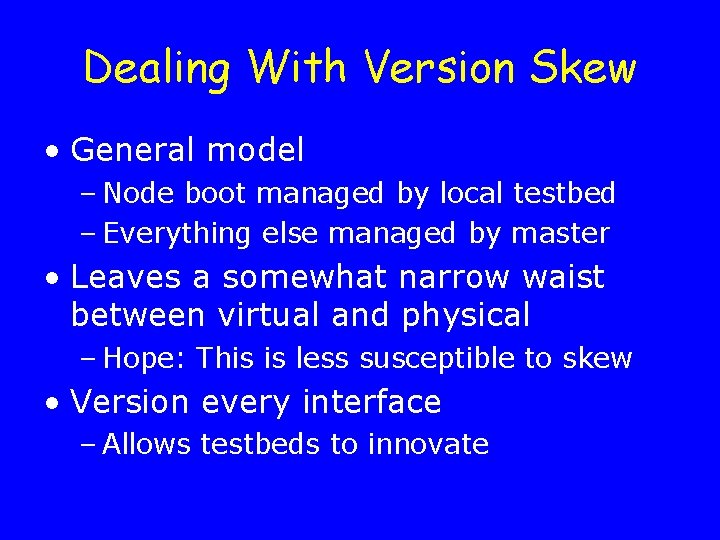 Dealing With Version Skew • General model – Node boot managed by local testbed