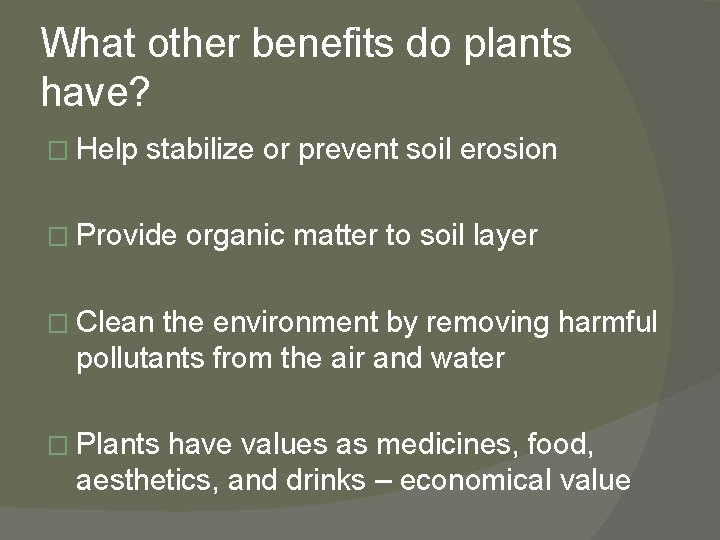 What other benefits do plants have? � Help stabilize or prevent soil erosion �