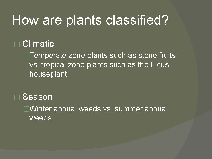 How are plants classified? � Climatic �Temperate zone plants such as stone fruits vs.