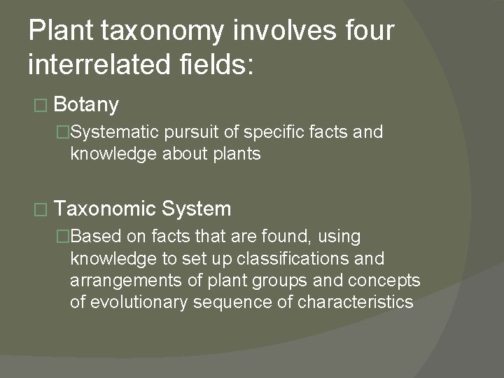Plant taxonomy involves four interrelated fields: � Botany �Systematic pursuit of specific facts and