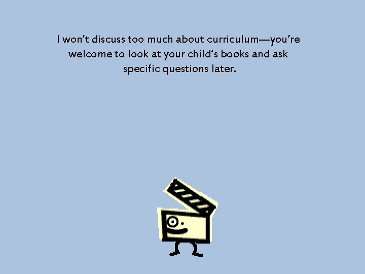 I won’t discuss too much about curriculum—you’re welcome to look at your child’s books