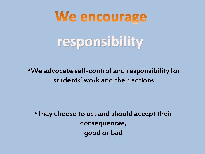 responsibility • We advocate self-control and responsibility for students’ work and their actions •