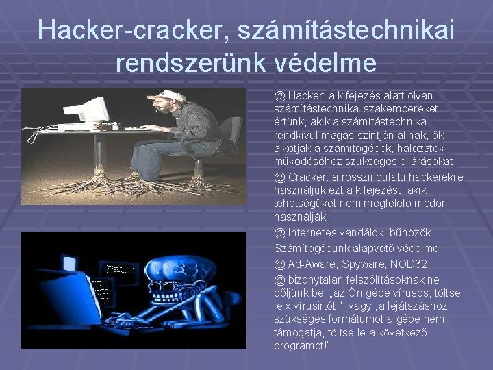 Hacker-cracker, számítástechnikai rendszerünk védelme @ Hacker: a kifejezés alatt olyan számítástechnikai szakembereket értünk, akik