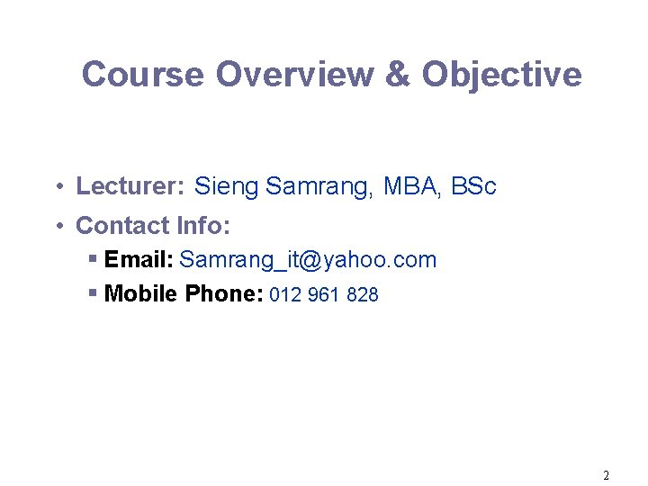Course Overview & Objective • Lecturer: Sieng Samrang, MBA, BSc • Contact Info: §