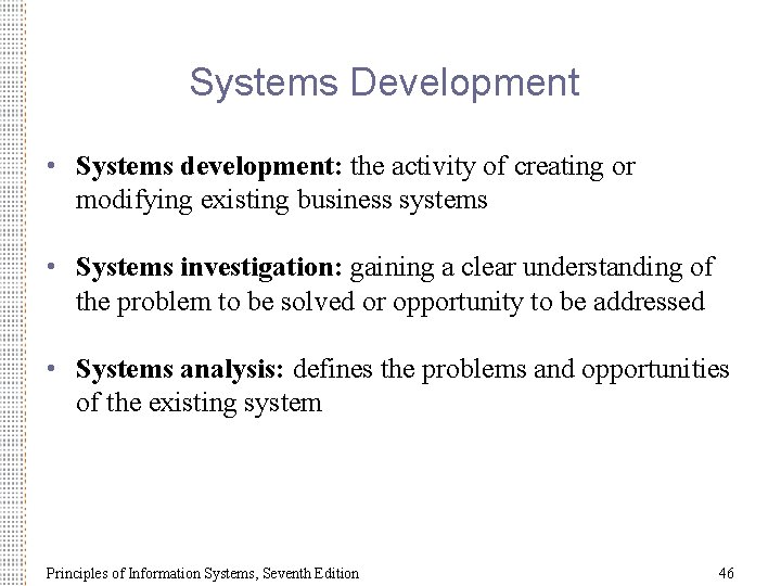 Systems Development • Systems development: the activity of creating or modifying existing business systems