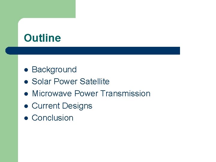 Outline l l l Background Solar Power Satellite Microwave Power Transmission Current Designs Conclusion