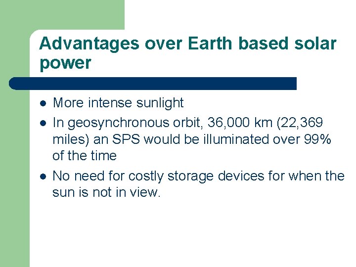 Advantages over Earth based solar power l l l More intense sunlight In geosynchronous