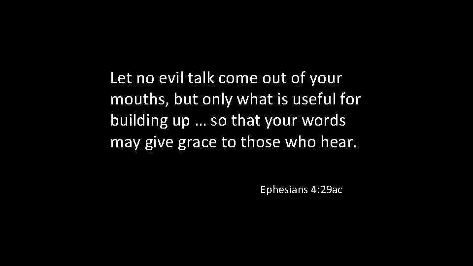 Let no evil talk come out of your mouths, but only what is useful