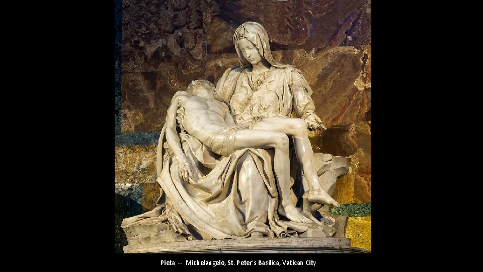 Pieta -- Michelangelo, St. Peter's Basilica, Vatican City 