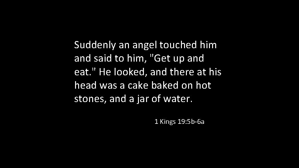 Suddenly an angel touched him and said to him, "Get up and eat. "